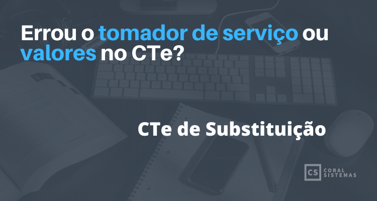 Para que serve e como fazer um CTe de Substituição