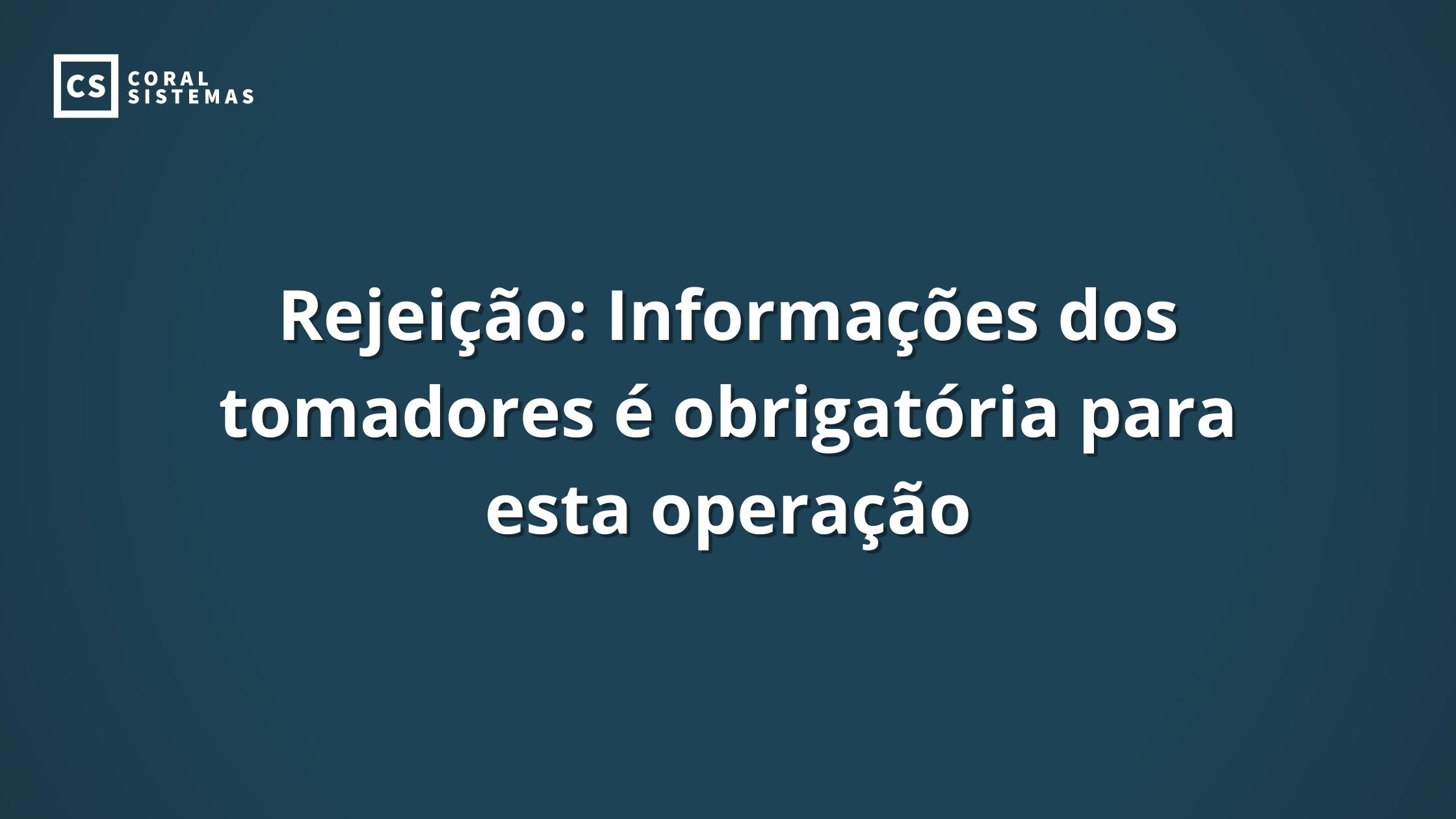Rejeição: Informações dos tomadores é obrigatória para esta operação